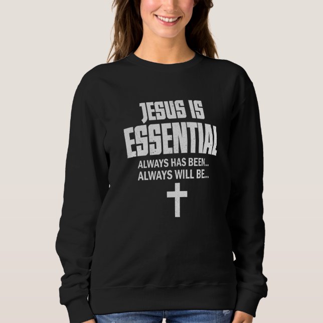 Jesus Is Essential Always Has Been Always Will Be Sweatshirt (Front)