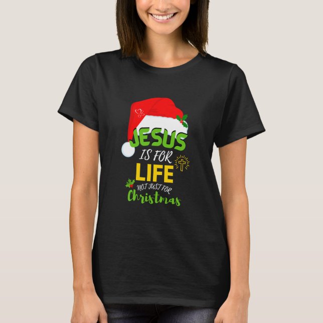 JESUS IS FOR LIFE Not Just For Christmas T-Shirt (Front)