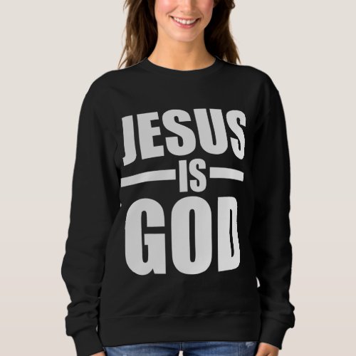 Jesus Is God Sweatshirt