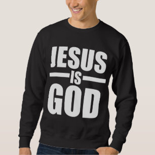 Jesus Is God Sweatshirt