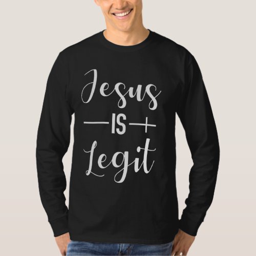 Jesus Is Legit Jesus Is Real Christian Faith T_Shirt