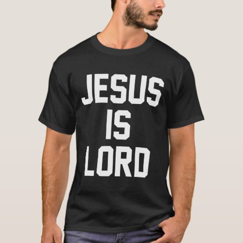 Jesus Is Lord Christian Faith Trust In God Christ  T_Shirt