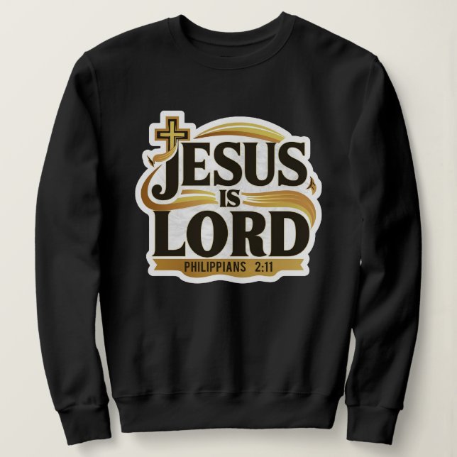 Jesus Is Lord Philippians 2:11 Christian Sweatshirt (Design Front)