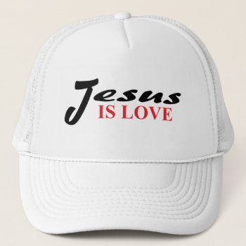 Jesus Is Love Hat by agiftfromgod at Zazzle