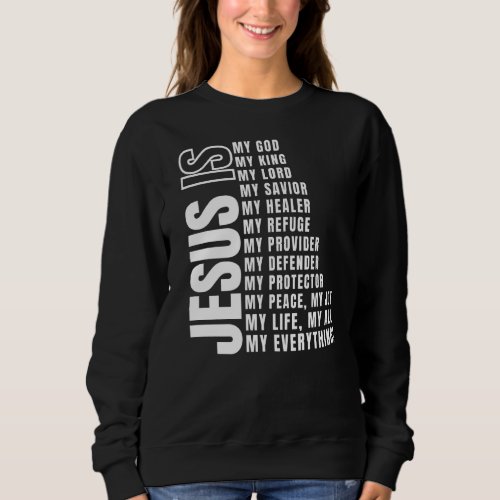 Jesus Is My All My Everything My God Lord Savior   Sweatshirt