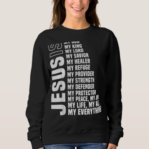Jesus Is My All My Everything My God My Lord My Sa Sweatshirt