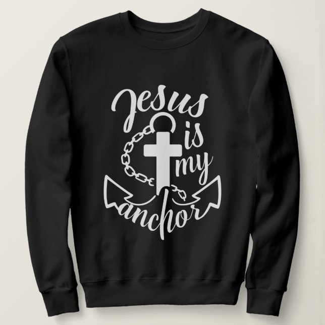Jesus is My Anchor Christian Quote Sweatshirt (Design Front)