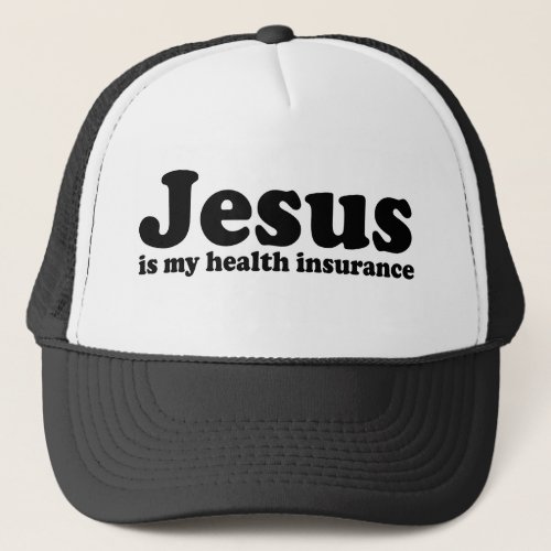 Jesus is my Health Insurance Trucker Hat
