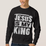 Jesus Is My King Sweatshirt