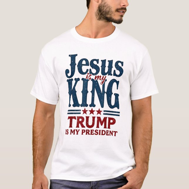 Jesus Is My King Trump Is My President  T-Shirt (Front)