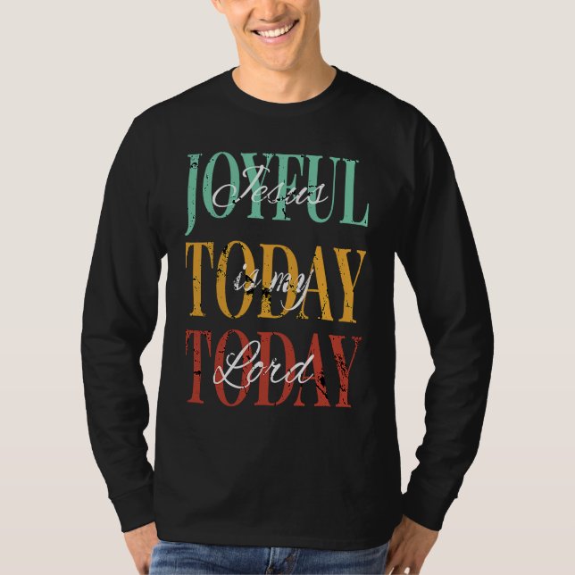 Jesus Is My Lord Joyful Today Today T-Shirt (Front)