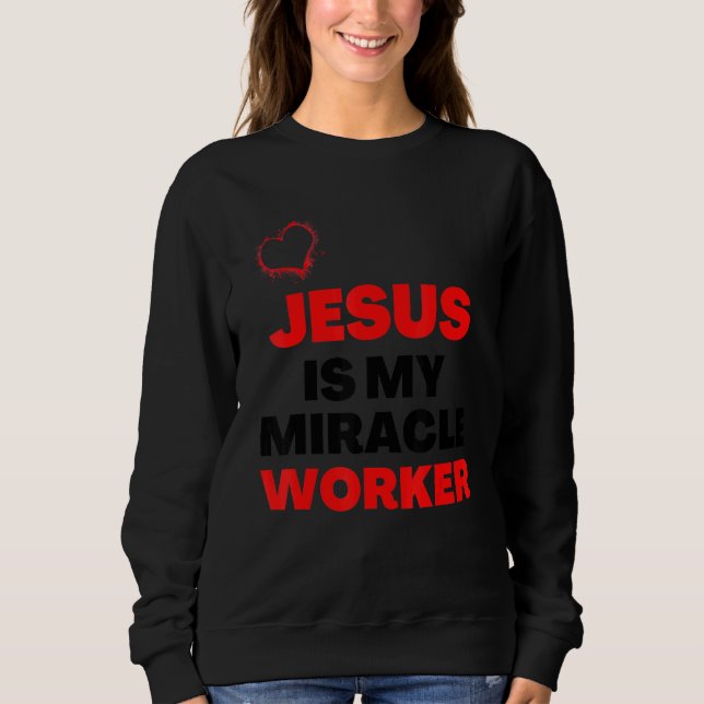 Jesus Is My Miracle Worker Christianity Prayer Sweatshirt (Front)