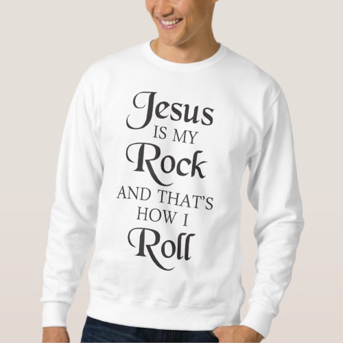 Jesus Is My Rock And Thats How I Roll Christ Size Sweatshirt