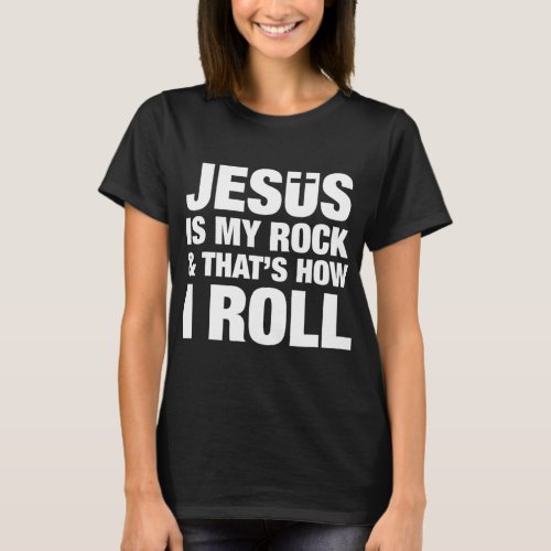 Jesus Is My Rock And Thats How I Roll Christian R T_Shirt