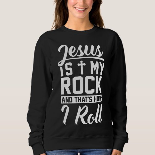 Jesus Is My Rock And Thats How I Roll _ Christian Sweatshirt