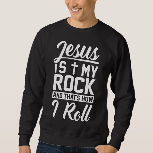 Jesus Is My Rock And Thats How I Roll _ Christian Sweatshirt