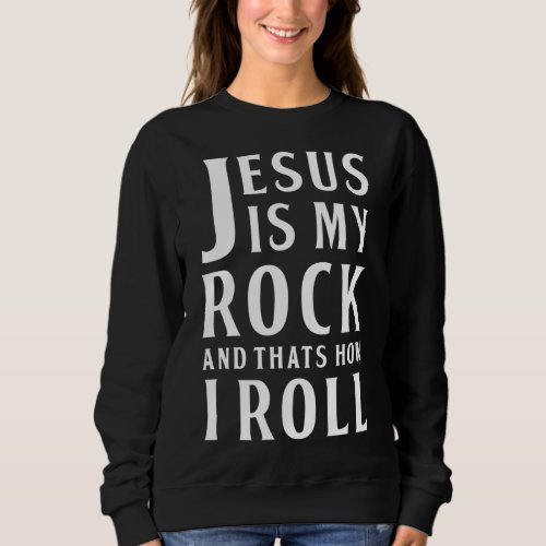 Jesus Is My Rock and Thats How I Roll Sweatshirt