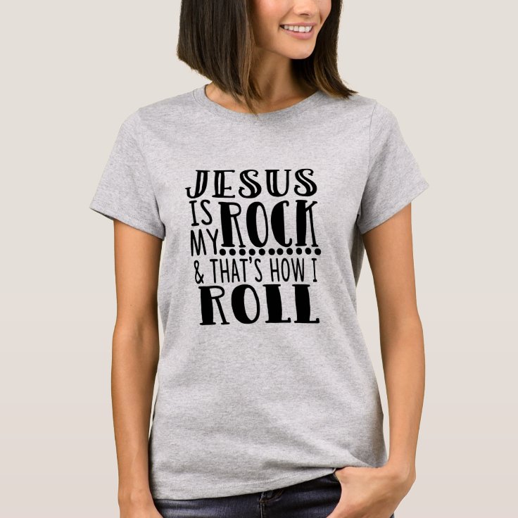 Jesus is My Rock and That's How I Roll T-Shirt | Zazzle