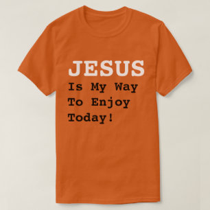 "JESUS Is My Way To Enjoy Today!" - Funny Quote - T-Shirt