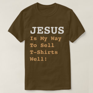 "JESUS Is My Way To Sell T-Shirts Well!"