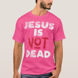 Jesus Is Not Dead God Christ Faith Religious Chris T-Shirt
