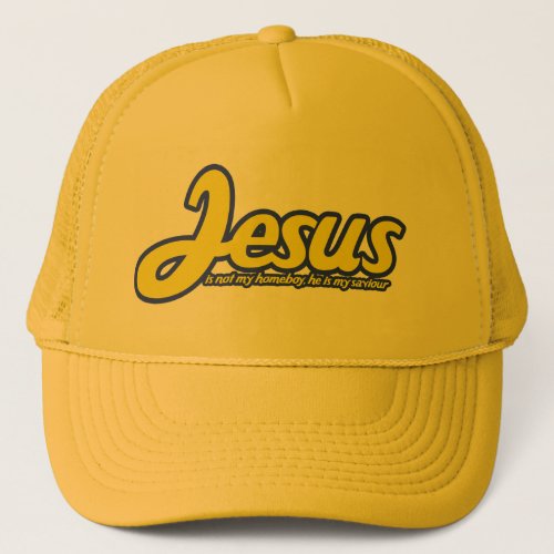 Jesus is not my homeboy he is my saviour trucker hat
