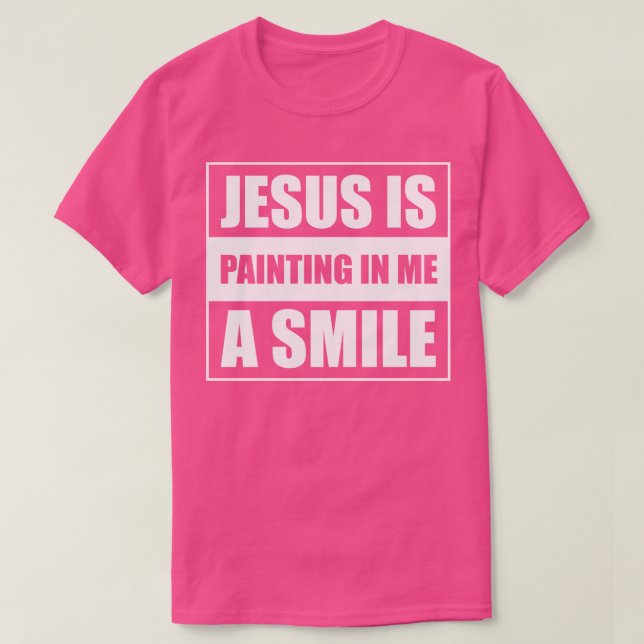 Jesus Is Painting In Me A Smile 1 T-Shirt (Design Front)