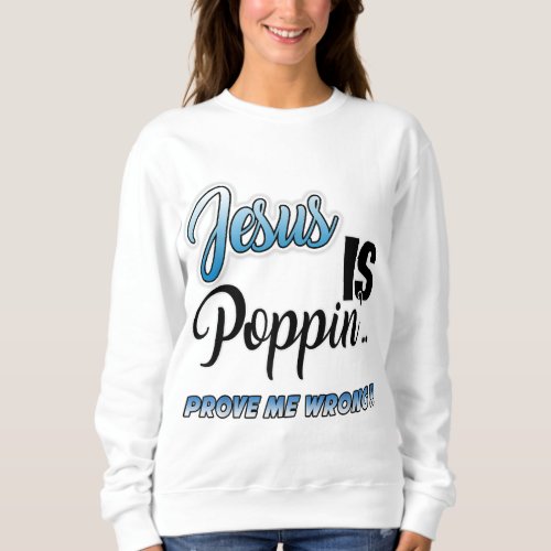 Jesus is Poppin Prove Me Wrong Funny Christian Sweatshirt