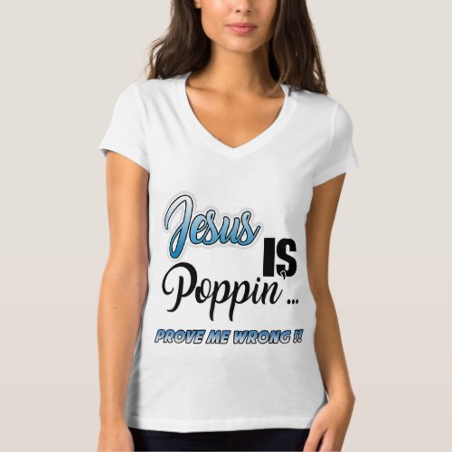 Jesus is Poppin Prove Me Wrong Funny Christian T_Shirt