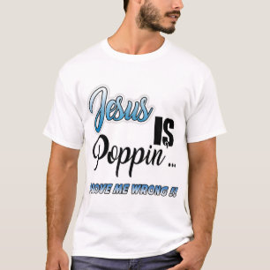 Jesus is Poppin'... Prove Me Wrong Funny Christian T-Shirt