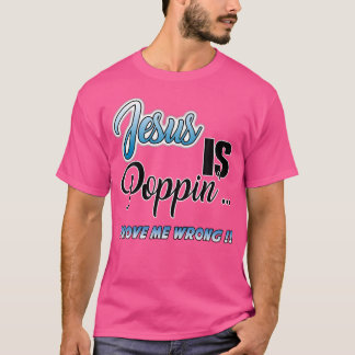 Jesus Is Poppin'... Prove Me Wrong Funny Christian T-Shirt