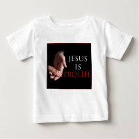 Jesus Is Pro-Life Baby T-Shirt