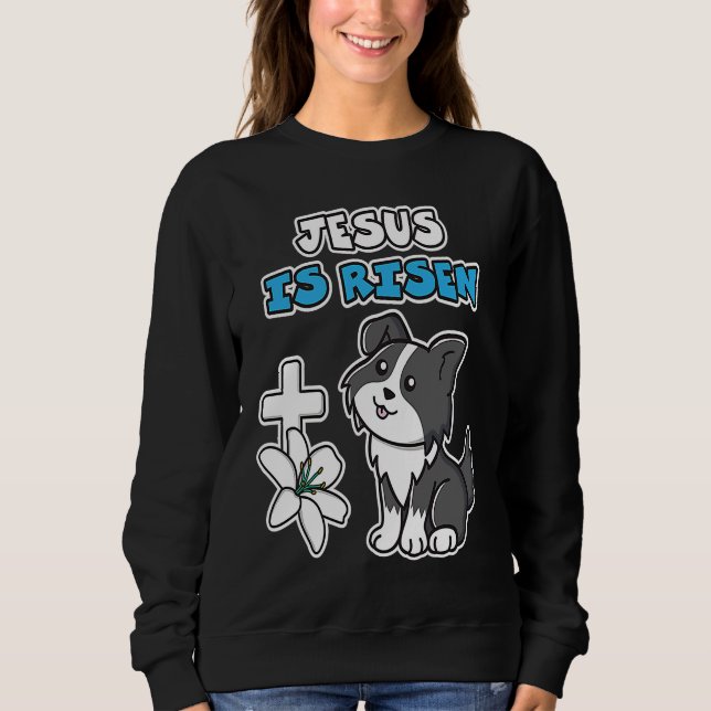 Jesus Is Risen Christian Easter Cute Collie Dog He Sweatshirt (Front)