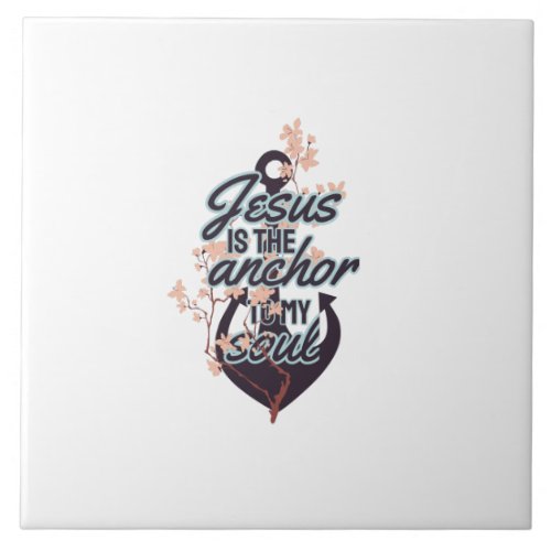 Jesus is the anchor of my soul ceramic tile