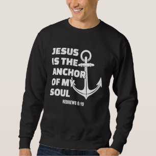 Jesus Is The Anchor Of My Soul Hebrews 619 Sweatshirt