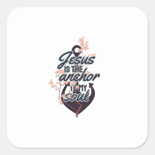 Jesus is the anchor of my soul square sticker