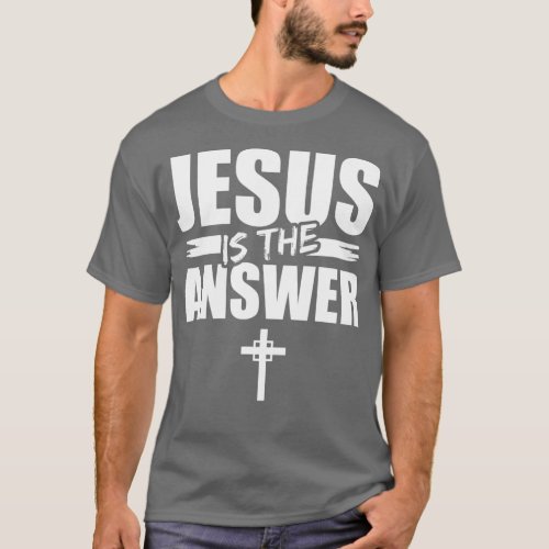 Jesus Is The Answer Jesus  2 T_Shirt