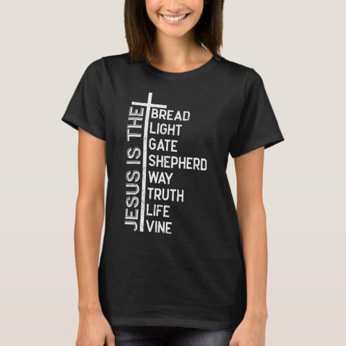 Jesus is the bread light gate shepherd way truth l T_Shirt