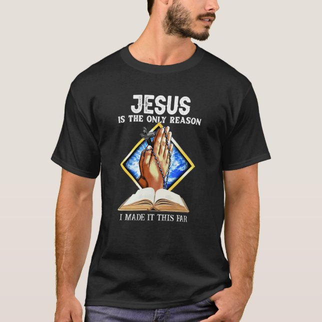 Jesus Is The Only Reason I Made It This Far Christ T-Shirt (Front)