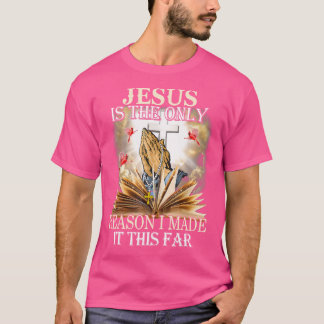 Jesus Is The Only Reason I Made It This Far Fun Ch T-Shirt