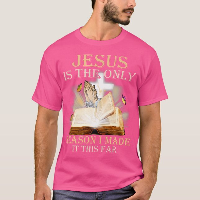 Jesus Is The Only Reason I Made It This Far T-Shirt (Front)