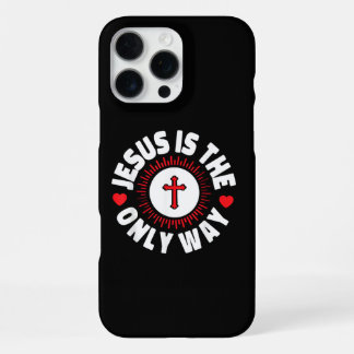 Jesus Is The Only Way Christianity iPhone 16 Pro Max Case