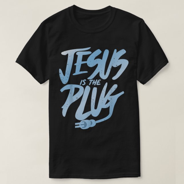 JESUS IS THE PLUG  T-Shirt (Design Front)