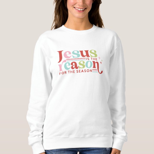 Jesus Is the Reason For the Season | Christmas Sweatshirt (Front)
