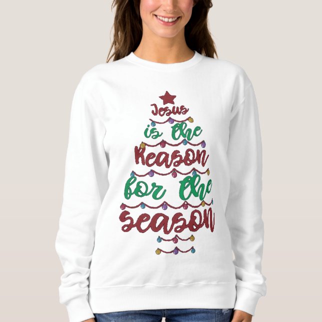 Jesus is the reason for the season sweatshirt (Front)
