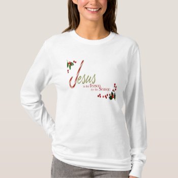 Jesus Is The Reason Ladies Long Sleeve Shirt by VintageChristmas365 at Zazzle