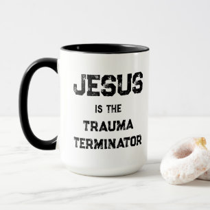 Jesus is The Trauma Terminator Christian Mug