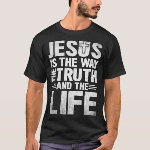Jesus Is The Way The Truth The Life T_Shirt