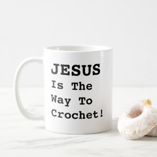 "JESUS Is The Way To Crochet!" - Funny Quote  Coffee Mug