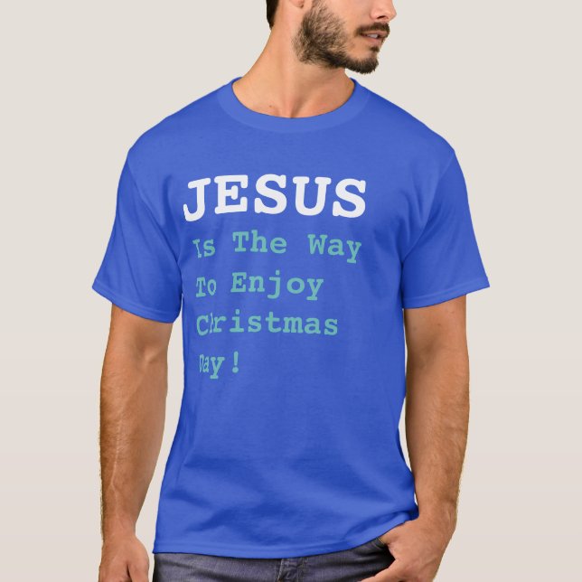 "JESUS Is The Way To Enjoy Christmas Day!" - Funny T-Shirt (Front)